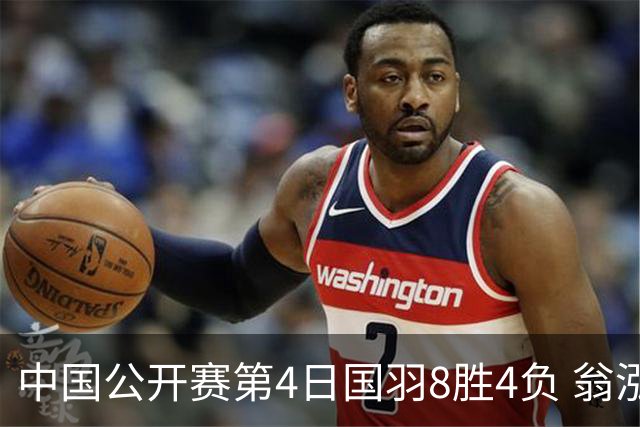 中国公开赛第4日国羽8胜4负 翁泓阳王祉怡进4强